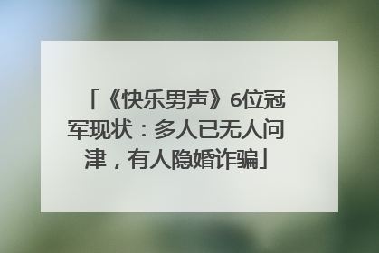 《快乐男声》6位冠军现状:多人已无人问津,有人隐婚诈骗