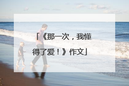 《那一次,我懂得了爱!》作文