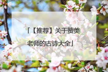 【推荐】关于赞美老师的古诗大全