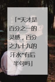 “天才是百分之一的灵感,百分之九十九的汗水”有后半句吗