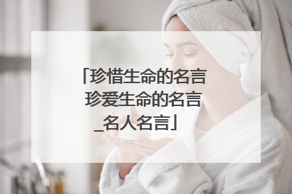 珍惜生命的名言　珍爱生命的名言_名人名言