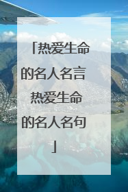 热爱生命的名人名言 热爱生命的名人名句