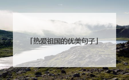 热爱祖国的优美句子