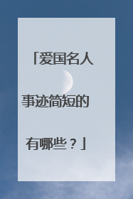 爱国名人事迹简短的有哪些?
