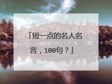 短一点的名人名言,100句?