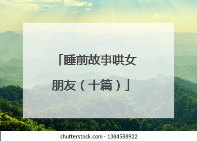 睡前故事哄女朋友(十篇)