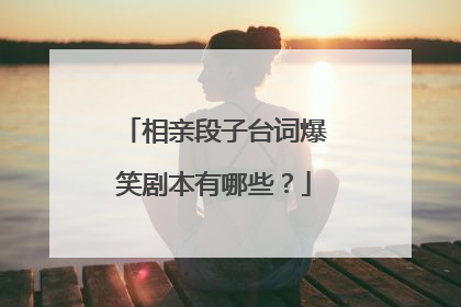 相亲段子台词爆笑剧本有哪些?