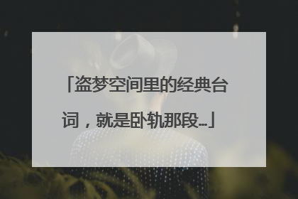 盗梦空间里的经典台词,就是卧轨那段…