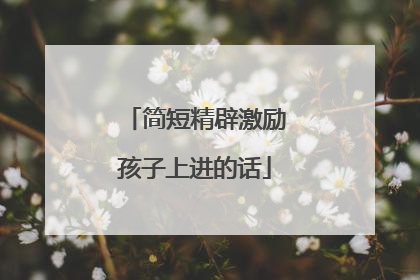 简短精辟激励孩子上进的话