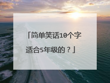 简单笑话10个字适合5年级的?