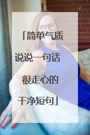 简单气质说说一句话 很走心的干净短句