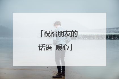 祝福朋友的话语 暖心