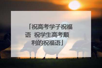 祝高考学子祝福语 祝学生高考顺利的祝福语