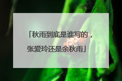 秋雨到底是谁写的,张爱玲还是余秋雨