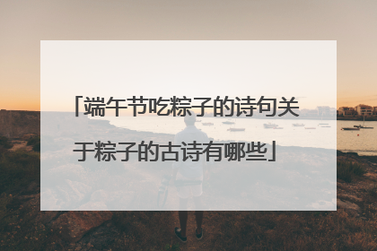 端午节吃粽子的诗句关于粽子的古诗有哪些