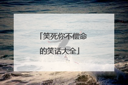 笑死你不偿命的笑话大全