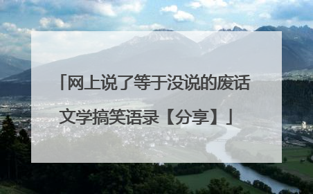 网上说了等于没说的废话文学搞笑语录【分享】