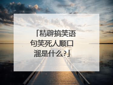 精辟搞笑语句笑死人顺口溜是什么?
