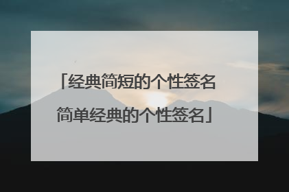 经典简短的个性签名 简单经典的个性签名