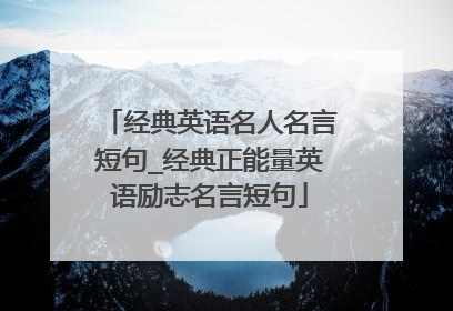 经典英语名人名言短句_经典正能量英语励志名言短句
