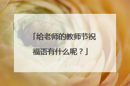 给老师的教师节祝福语有什么呢?