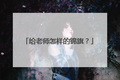 给老师怎样的锦旗?