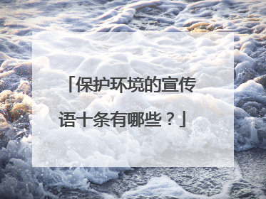 保护环境的宣传语十条有哪些?