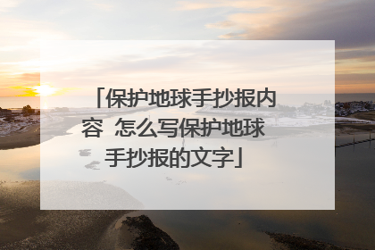保护地球手抄报内容 怎么写保护地球手抄报的文字