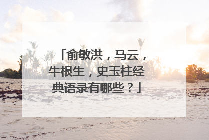 俞敏洪,马云,牛根生,史玉柱经典语录有哪些?