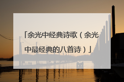 余光中经典诗歌(余光中最经典的八首诗)