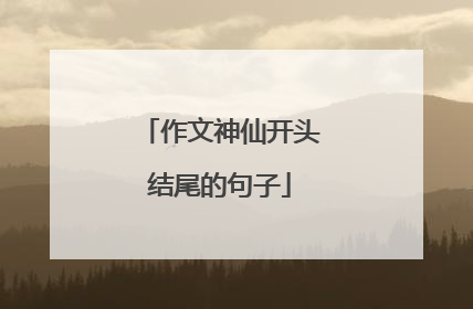 作文神仙开头结尾的句子