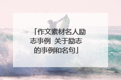 作文素材名人励志事例 关于励志的事例和名句