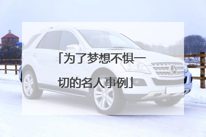 为了梦想不惧一切的名人事例
