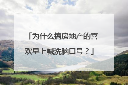 为什么搞房地产的喜欢早上喊洗脑口号?