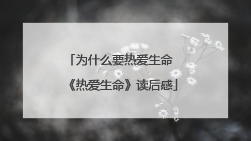 为什么要热爱生命 《热爱生命》读后感