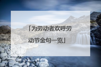 为劳动者欢呼劳动节金句一览