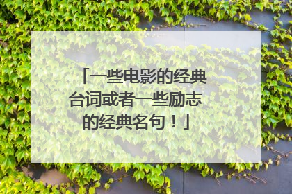 一些电影的经典台词或者一些励志的经典名句!