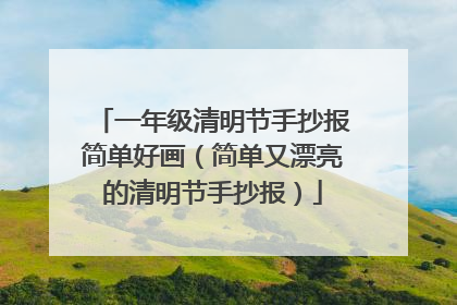 一年级清明节手抄报简单好画（简单又漂亮的清明节手抄报）