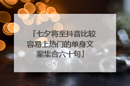 七夕将至抖音比较容易上热门的单身文案集合六十句