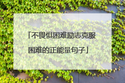 不畏惧困难励志克服困难的正能量句子