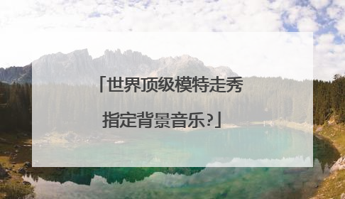 世界顶级模特走秀指定背景音乐?