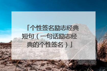个性签名励志经典短句(一句话励志经典的个性签名)
