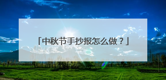 中秋节手抄报怎么做？