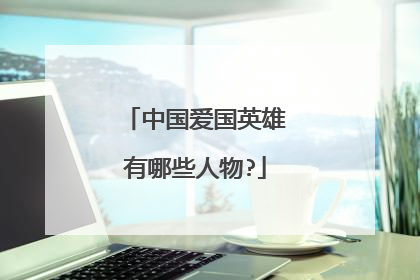 中国爱国英雄有哪些人物?