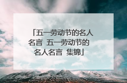 五一劳动节的名人名言 五一劳动节的名人名言 集锦