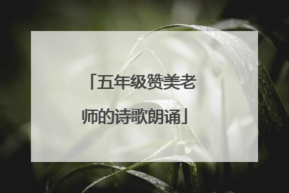 五年级赞美老师的诗歌朗诵