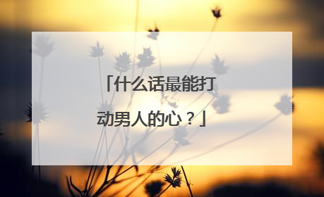 什么话最能打动男人的心?