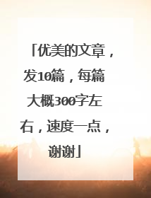 优美的文章,发10篇,每篇大概300字左右,速度一点,谢谢