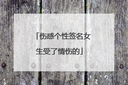 伤感个性签名女生受了情伤的