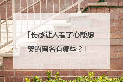 伤感让人看了心酸想哭的网名有哪些?